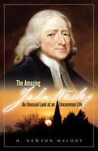 The Amazing John Wesley : An Unusual Look at an Uncommon Life - H. Newton Malony