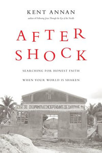 After Shock : Searching for Honest Faith When Your World Is Shaken - Kent Annan