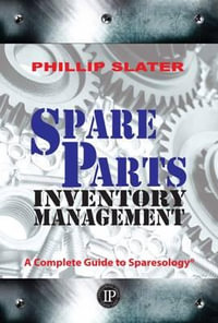 Spare Parts Inventory Management : A Complete Guide to Sparesology - Phillip Slater