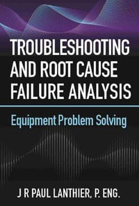 Troubleshooting and Root Cause Failure Analysis : Equipment Problem Solving - JR Lanthier