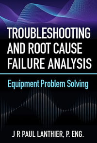 Troubleshooting and Root Cause Failure Analysis : Equipment Problem Solving - JR Paul Lanthier