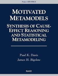 Motivated Metamodels : Synthesis of Cause-Effect Reasoning and Statistical Metamodeling : Synthesis of Cause-Effect Reasoning and Statistical Metamodeling - Paul K. Davis