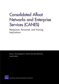 Consolidated Afloat Networks and Enterprise Services (CANES) : Manpower, Personnel, and Training Implications - Harry J Thie