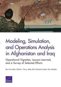 Modeling, Simulation, and Operations Analysis in Afghanistan and Iraq : Operational Vignettes, Lessons Learned, and a Survey of Selected Efforts - Ben Connable