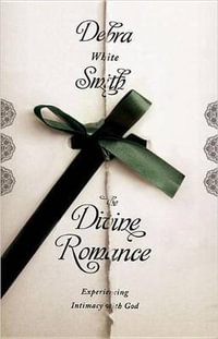 Divine Romance : Experiencing Intimacy with God - Debra White Smith