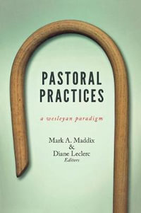 Pastoral Practices : A Wesleyan Paradigm - Mark A Maddix