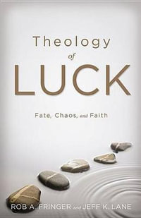 Theology of Luck : Fate, Chaos, and Faith - Rob A. Fringer