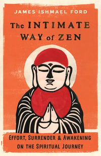 The Intimate Way of Zen : Effort, Surrender, and Awakening on the Spiritual Journey - James Ishmael Ford