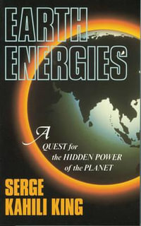 Earth Energies : A Quest for the Hidden Power of the Planet - Serge Kahili King