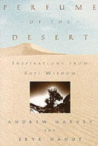 Perfume of the Desert : Inspirations from Sufi Wisdom - Andrew Harvey