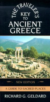 Traveler's Key to Ancient Greece : A Guide to Sacred Places - Richard G. Geldard