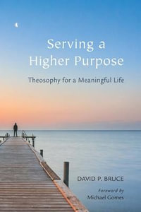 Serving a Higher Purpose : Theosophy for a Meaningful Life - David P Bruce