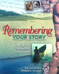 Remembering Your Story : Creating Your Own Spiritual Autobiography - Richard L. Morgan