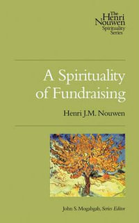 A Spirituality of Fundraising : The Henri Nouwen Spirituality Series - Henri J. M. Nouwen