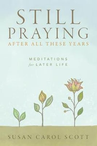 Still Praying After All These Years : Meditations for Later Life - Susan Carol Scott