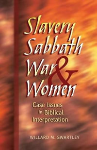 Slavery, Sabbath, War and Women : Case Issues in Biblical Interpretation - Willard M. Swartley