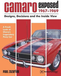 Camaro Exposed, 1967-1969 : Designs, Decisions, and the inside View - Paul Zazarine