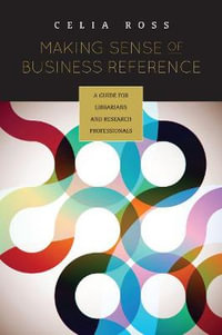 Making Sense of Business Reference : A Guide for Librarians and Research Professionals - Celia Ross