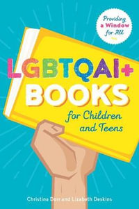 LGBTQAI+ Books for Children and Teens : Providing a Window for All - Christina Dorr