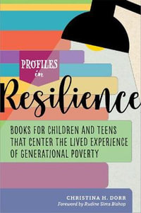 Profiles in Resilience: Books for Children and Teens That Center the Lived Experience of Generational Poverty : Books for Children and Teens That Center the Lived Experience of Generational Poverty - Christina Dorr