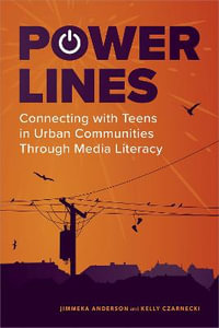 Power Lines : Connecting with Teens in Urban Communities Through Media Literacy - Anderson Jimmeka