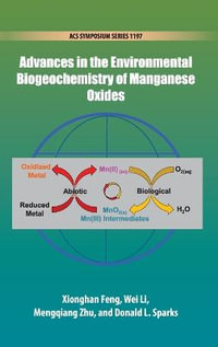 Advances in the Environmental Biogeochemistry of Manganese Oxides : ACS Symposium - Xionghan Feng