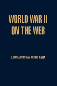 World War II on the Web : A Guide to the Very Best Sites with free CD-ROM - Richard Jensen