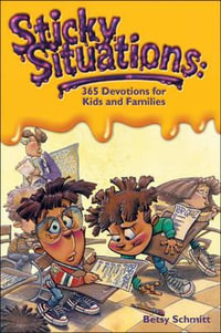 Sticky Situations : 365 Devotions for Kids and Families - Betsy Schmitt