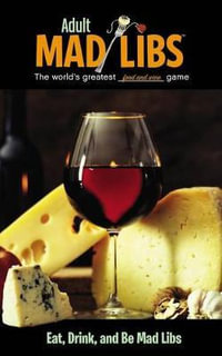 Eat, Drink, and Be Mad Libs : World's Greatest Food and Wine Game - PRICE STERN SLOAN