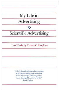 My Life in Advertising and Scientific Advertising : Advertising Age Classics Library - Claude Hopkins