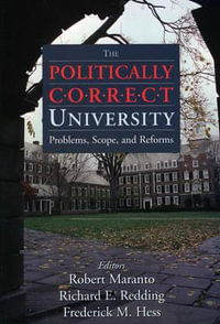 The Politically Correct University : Problems, Scope, and Reforms - Robert Maranto