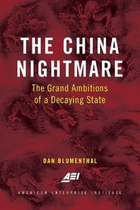 The China Nightmare : The Grand Ambitions of a Decaying State - Dan Blumenthal