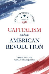 Capitalism and the American Revolution : We Hold These Truths - Yuval Levin