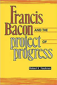 Francis Bacon and the Project of Progress - Robert K. Faulkner