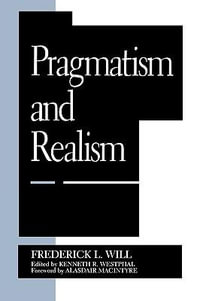 Pragmatism and Realism : Studies in Epistemology and Cognitive Theory - Frederick L. Will