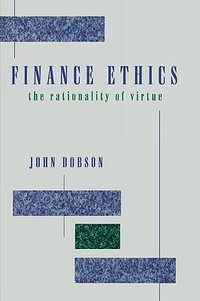 Finance Ethics : The Rationality of Virtue : The Rationality of Virtue - John Dobson