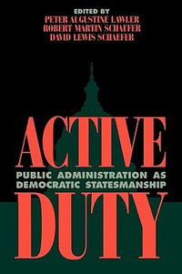 Active Duty : Public Administration as Democratic Statesmanship - Robert Martin Schaefer