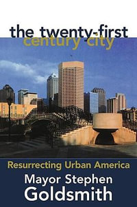 The Twenty-First Century City : Resurrecting Urban America - Stephen Goldsmith