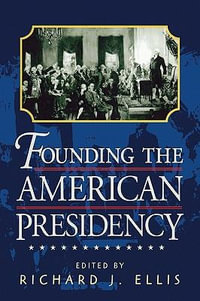 Founding the American Presidency - Richard J. Ellis