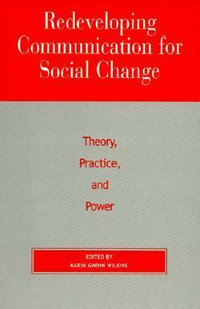 Redeveloping Communication for Social Change : Theory, Practice, and Power - Karin Gwinn Wilkins