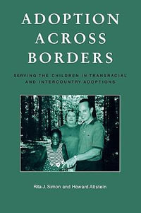 Adoption across Borders : Serving the Children in Transracial and Intercountry Adoptions - Rita J. Simon