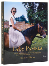 Lady Pamela : My Mother's Extraordinary Years as Daughter to the Viceroy of India, Lady-in-Waiting to the Queen, and Wife of David Hicks - India Hicks