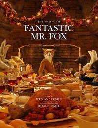 Fantastic Mr. Fox : The Making of the Motion Picture - Wes Anderson