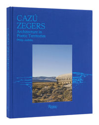 Cazu Zegers : Architecture in Poetic Territories - Philip Jodidio