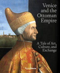 Venice and the Ottoman Empire : A Tale of Art, Culture, and Exchange - Stefano Carboni