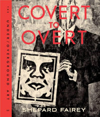 Obey: Covert to Overt : The Under / Over-Ground Art - Shepard Fairey