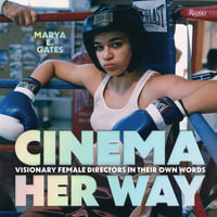 Cinema Her Way : Visionary Female Directors in Their Own Words - Marya E. Gates