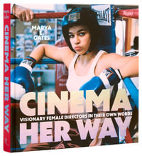 Cinema Her Way : Visionary Female Directors in Their Own Words - Marya E. Gates