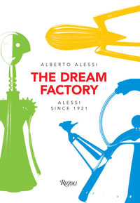 The Dream Factory : Alessi Since 1921 - Alberto Alessi