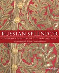 Russian Splendor : Sumptuous Fashions of the Russian Court - Dr. Mikhail Borisovich Piotrovsky